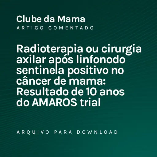 Radioterapia ou cirurgia axilar após linfonodo sentinela positivo no câncer de mama: Resultado de 10 anos do AMAROS trial
